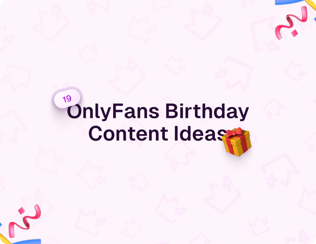 19 OnlyFans Birthday Content Ideas to Boost Engagement & Earning